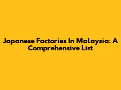 Japanese Factories In Malaysia: A Comprehensive List