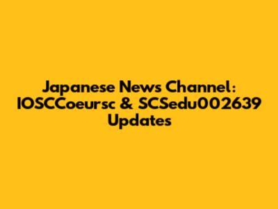 Japanese News Channel: IOSCCoeursc & SCSedu002639 Updates
