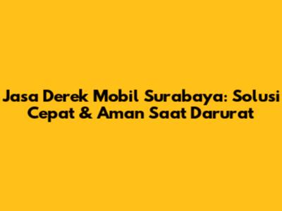 Jasa Derek Mobil Surabaya: Solusi Cepat & Aman Saat Darurat