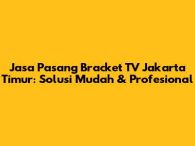 Jasa Pasang Bracket TV Jakarta Timur: Solusi Mudah & Profesional