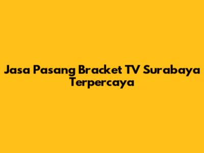 Jasa Pasang Bracket TV Surabaya Terpercaya