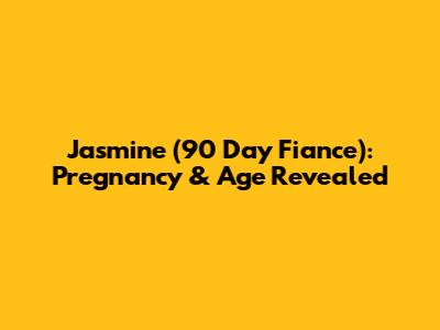 Jasmine (90 Day Fiance): Pregnancy & Age Revealed