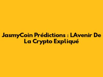 JasmyCoin Prédictions : L'Avenir De La Crypto Expliqué