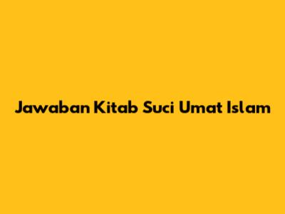 Jawaban Kitab Suci Umat Islam