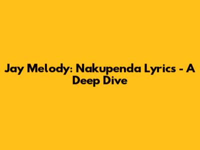 Jay Melody: Nakupenda Lyrics - A Deep Dive