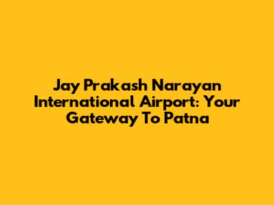 Jay Prakash Narayan International Airport: Your Gateway To Patna