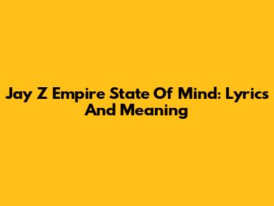 Jay Z Empire State Of Mind: Lyrics And Meaning