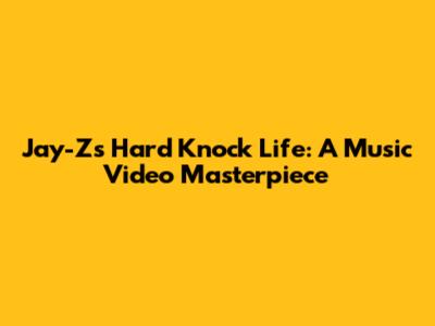 Jay-Z's "Hard Knock Life": A Music Video Masterpiece