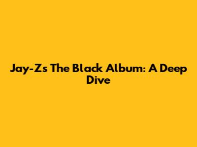 Jay-Z's 'The Black Album': A Deep Dive