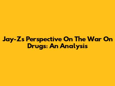 Jay-Z's Perspective On The War On Drugs: An Analysis