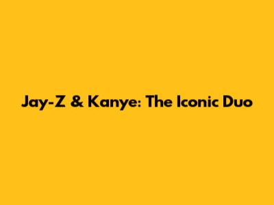 Jay-Z & Kanye: The Iconic Duo