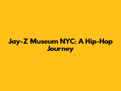 Jay-Z Museum NYC: A Hip-Hop Journey