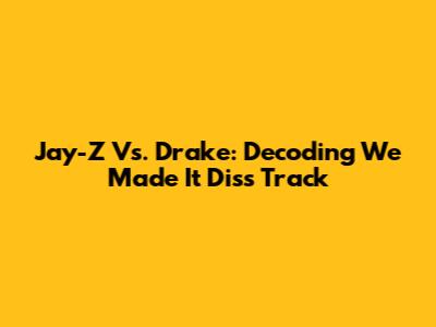 Jay-Z Vs. Drake: Decoding 'We Made It' Diss Track