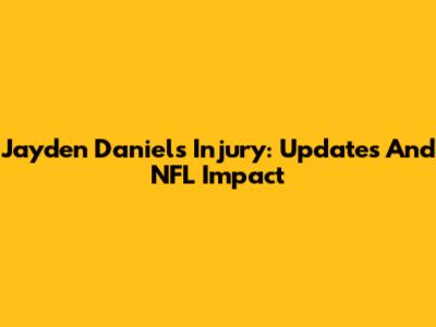 Jayden Daniels Injury: Updates And NFL Impact
