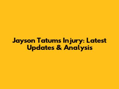 Jayson Tatum's Injury: Latest Updates & Analysis