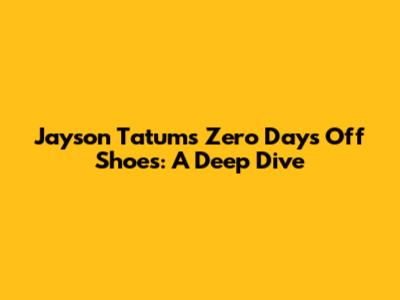 Jayson Tatum's Zero Days Off Shoes: A Deep Dive