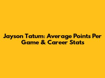 Jayson Tatum: Average Points Per Game & Career Stats