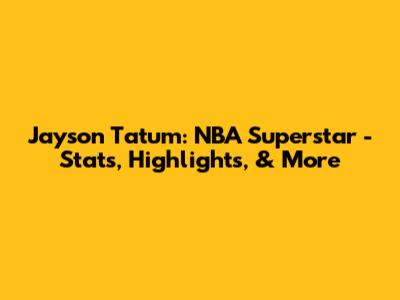 Jayson Tatum: NBA Superstar - Stats, Highlights, & More