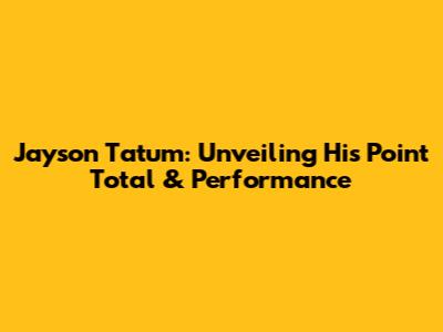 Jayson Tatum: Unveiling His Point Total & Performance