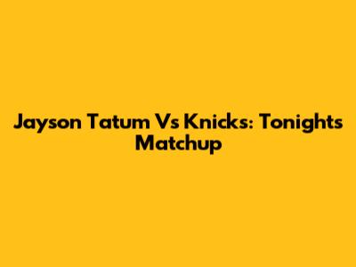 Jayson Tatum Vs Knicks: Tonight's Matchup