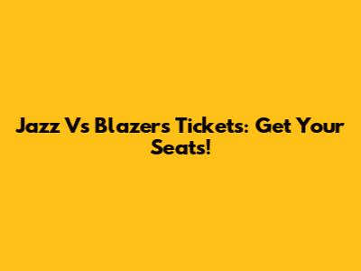 Jazz Vs Blazers Tickets: Get Your Seats!
