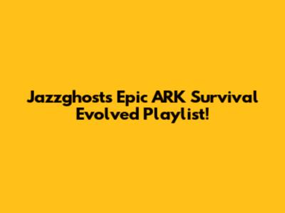 Jazzghost's Epic ARK Survival Evolved Playlist!