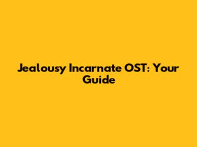 Jealousy Incarnate OST: Your Guide