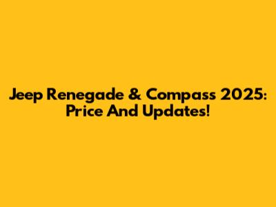 Jeep Renegade & Compass 2025: Price And Updates!