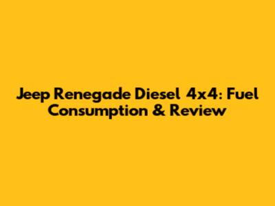 Jeep Renegade Diesel 4x4: Fuel Consumption & Review