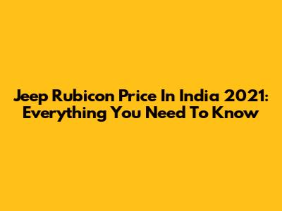 Jeep Rubicon Price In India 2021: Everything You Need To Know