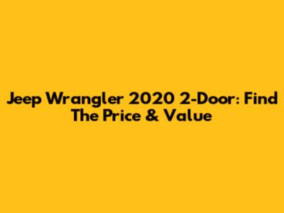 Jeep Wrangler 2020 2-Door: Find The Price & Value
