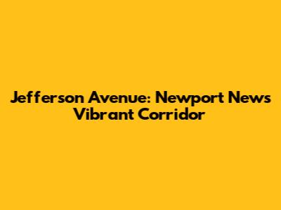 Jefferson Avenue: Newport News' Vibrant Corridor