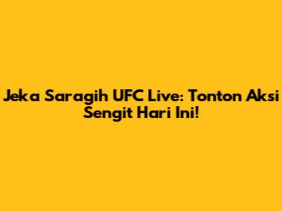 Jeka Saragih UFC Live: Tonton Aksi Sengit Hari Ini!