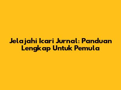 Jelajahi Icari Jurnal: Panduan Lengkap Untuk Pemula