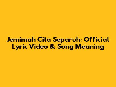 Jemimah Cita Separuh: Official Lyric Video & Song Meaning