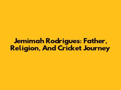 Jemimah Rodrigues: Father, Religion, And Cricket Journey