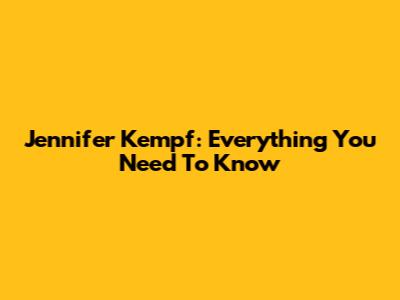 Jennifer Kempf: Everything You Need To Know