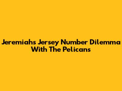 Jeremiah's Jersey Number Dilemma With The Pelicans