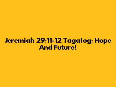 Jeremiah 29:11-12 Tagalog: Hope And Future!