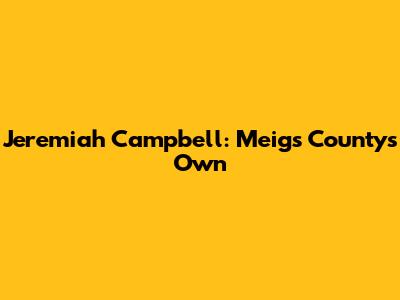 Jeremiah Campbell: Meigs County's Own
