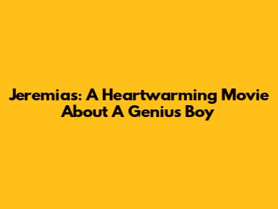 Jeremias: A Heartwarming Movie About A Genius Boy