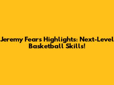 Jeremy Fears Highlights: Next-Level Basketball Skills!