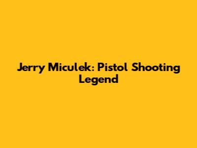 Jerry Miculek: Pistol Shooting Legend