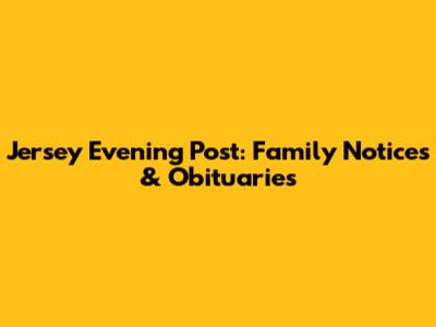 Jersey Evening Post: Family Notices & Obituaries