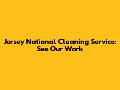 Jersey National Cleaning Service: See Our Work