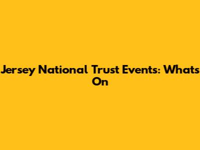 Jersey National Trust Events: What's On