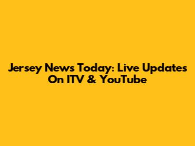 Jersey News Today: Live Updates On ITV & YouTube