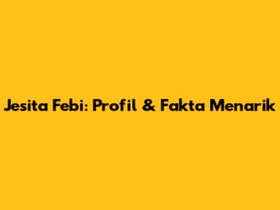 Jesita Febi: Profil & Fakta Menarik
