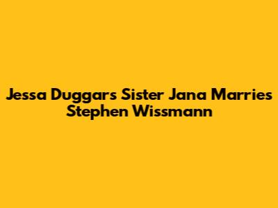 Jessa Duggar's Sister Jana Marries Stephen Wissmann