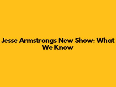 Jesse Armstrong's New Show: What We Know